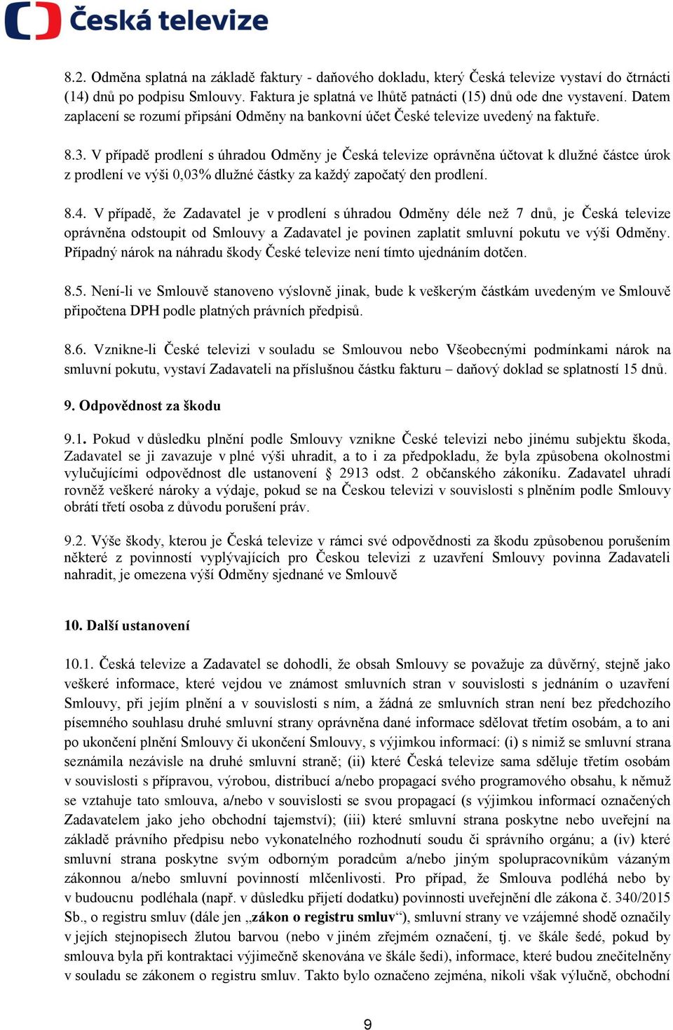 V případě prodlení s úhradou Odměny je Česká televize oprávněna účtovat k dlužné částce úrok z prodlení ve výši 0,03% dlužné částky za každý započatý den prodlení. 8.4.