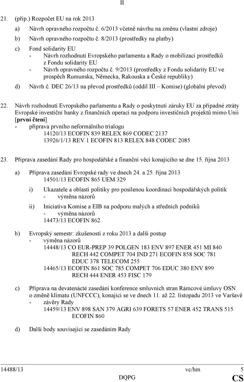9/2013 (prostředky z Fondu solidarity EU ve prospěch Rumunska, Německa, Rakouska a České republiky) II d) Návrh č. DEC 26/13 na převod prostředků (oddíl III Komise) (globální převod) 22.