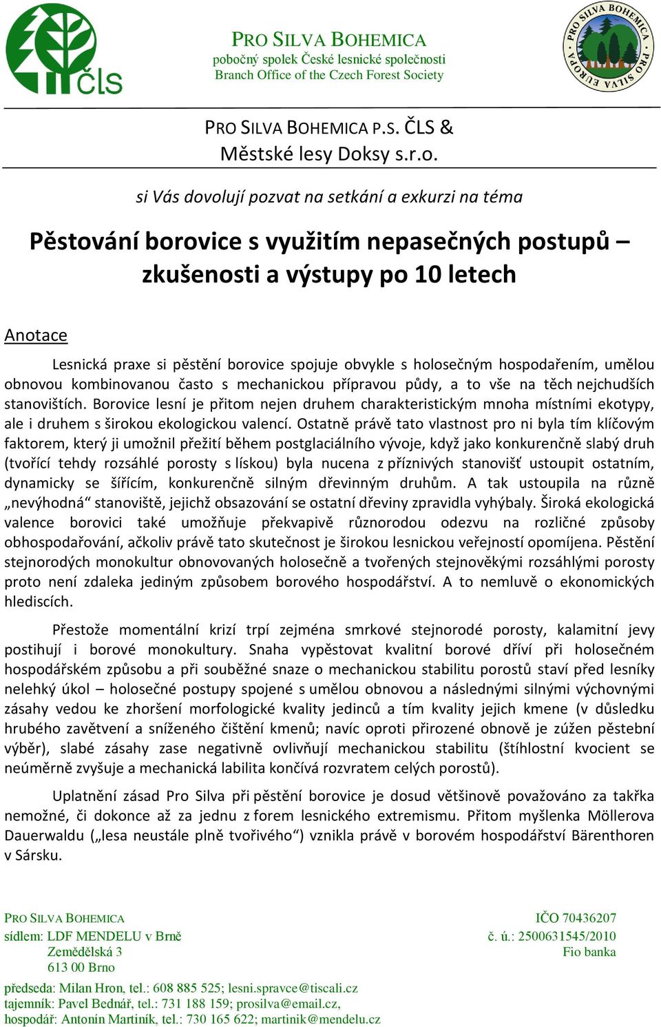 si Vás dovolují pozvat na setkání a exkurzi na téma Pěstování borovice s využitím nepasečných postupů zkušenosti a výstupy po 10 letech Anotace Lesnická praxe si pěstění borovice spojuje obvykle s