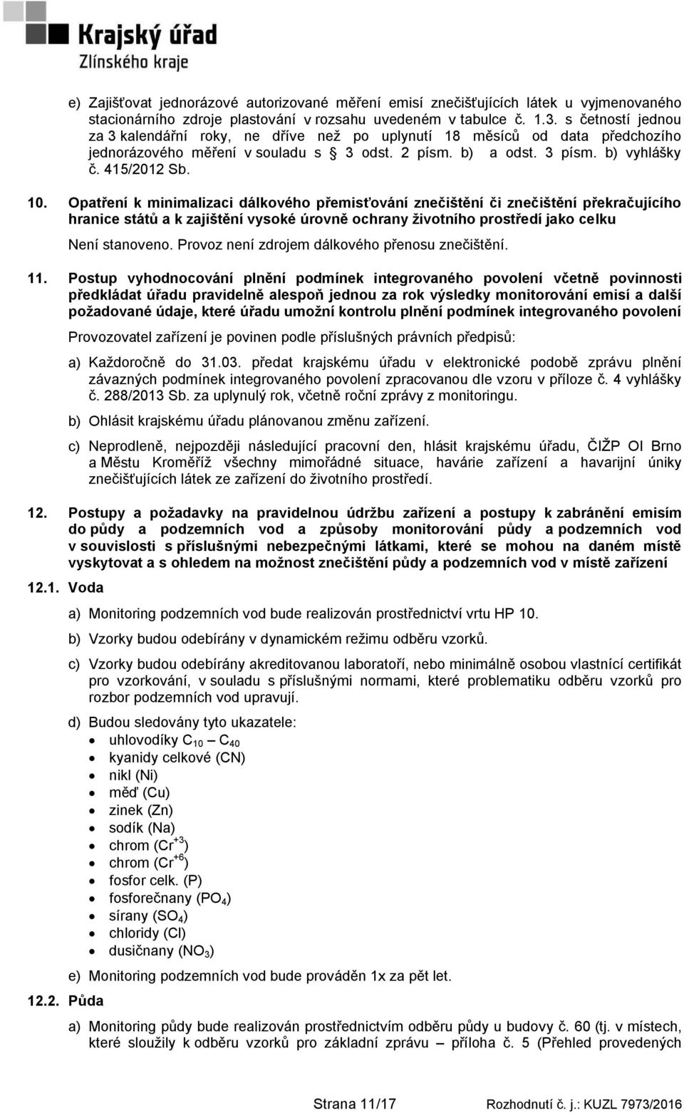 Opatření k minimalizaci dálkového přemisťování znečištění či znečištění překračujícího hranice států a k zajištění vysoké úrovně ochrany životního prostředí jako celku Není stanoveno.