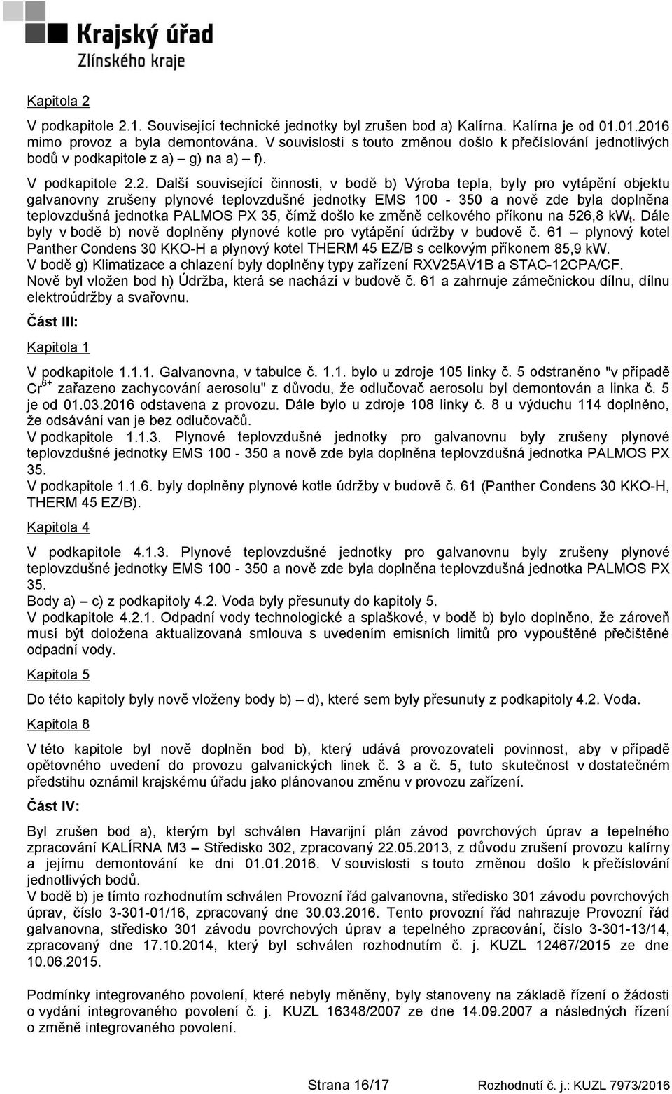 2. Další související činnosti, v bodě b) Výroba tepla, byly pro vytápění objektu galvanovny zrušeny plynové teplovzdušné jednotky EMS 100-350 a nově zde byla doplněna teplovzdušná jednotka PALMOS PX