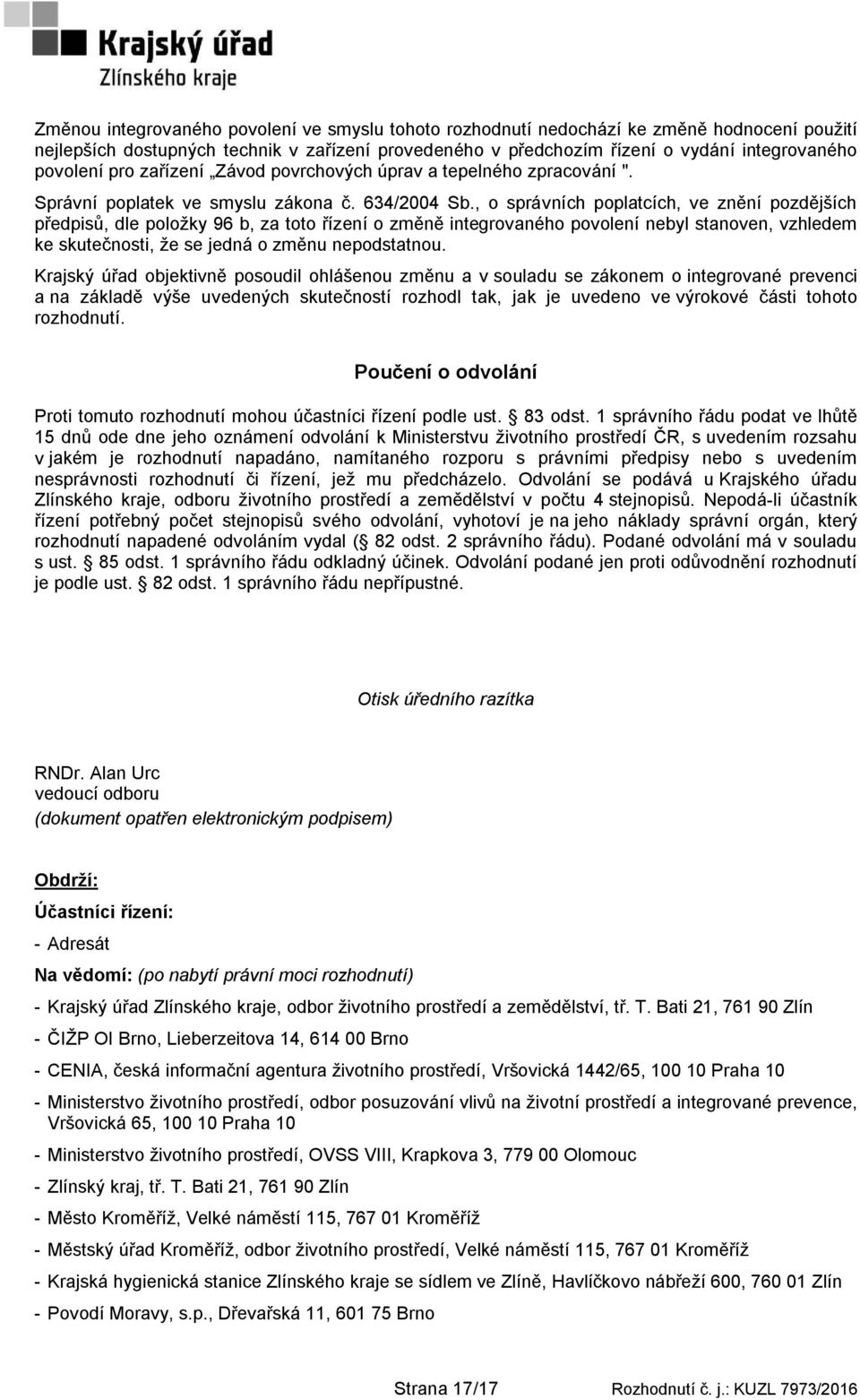 , o správních poplatcích, ve znění pozdějších předpisů, dle položky 96 b, za toto řízení o změně integrovaného povolení nebyl stanoven, vzhledem ke skutečnosti, že se jedná o změnu nepodstatnou.
