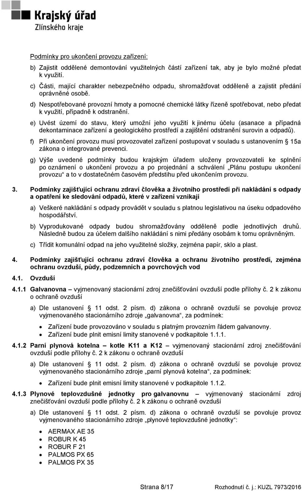 d) Nespotřebované provozní hmoty a pomocné chemické látky řízeně spotřebovat, nebo předat k využití, případně k odstranění.