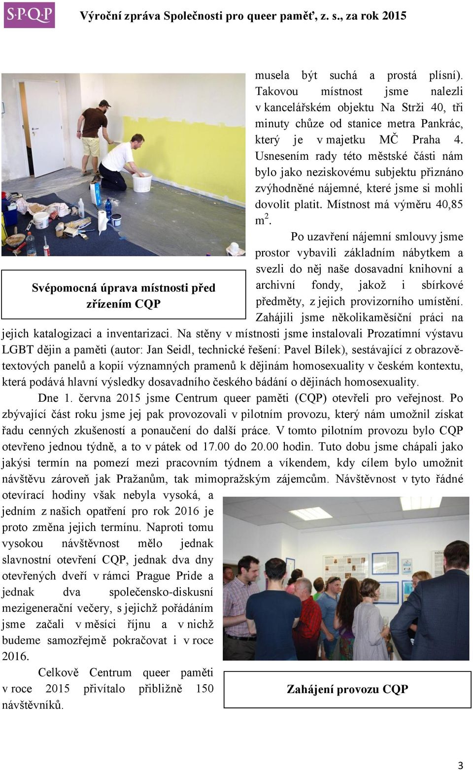 Po uzavření nájemní smlouvy jsme prostor vybavili základním nábytkem a svezli do něj naše dosavadní knihovní a Svépomocná úprava místnosti před archivní fondy, jakož i sbírkové zřízením CQP předměty,