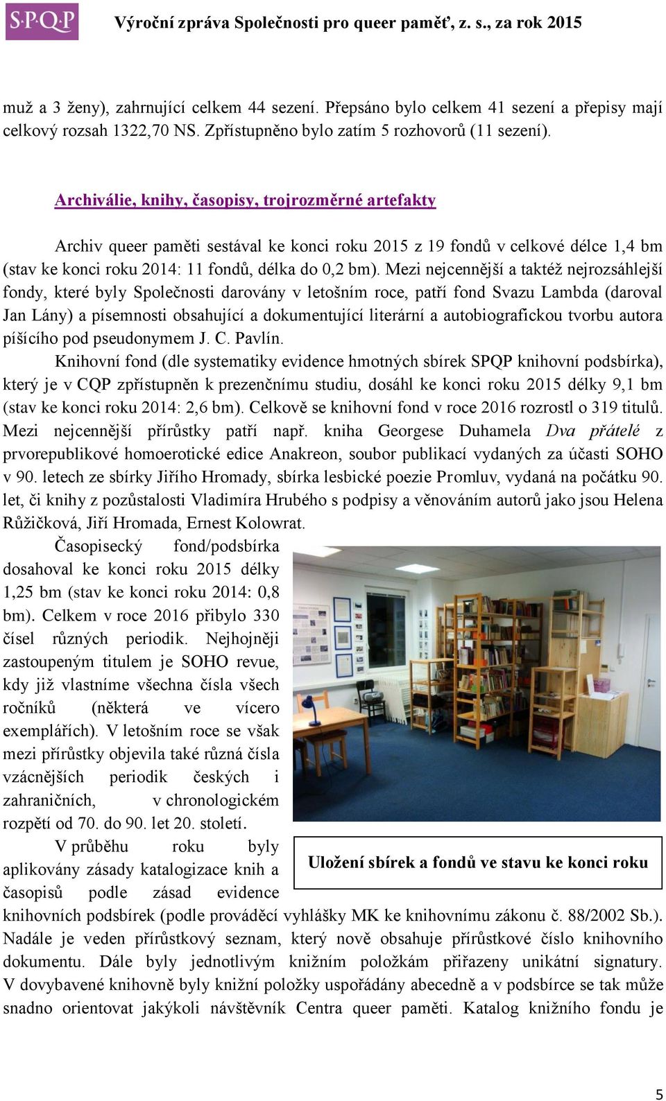 Mezi nejcennější a taktéž nejrozsáhlejší fondy, které byly Společnosti darovány v letošním roce, patří fond Svazu Lambda (daroval Jan Lány) a písemnosti obsahující a dokumentující literární a