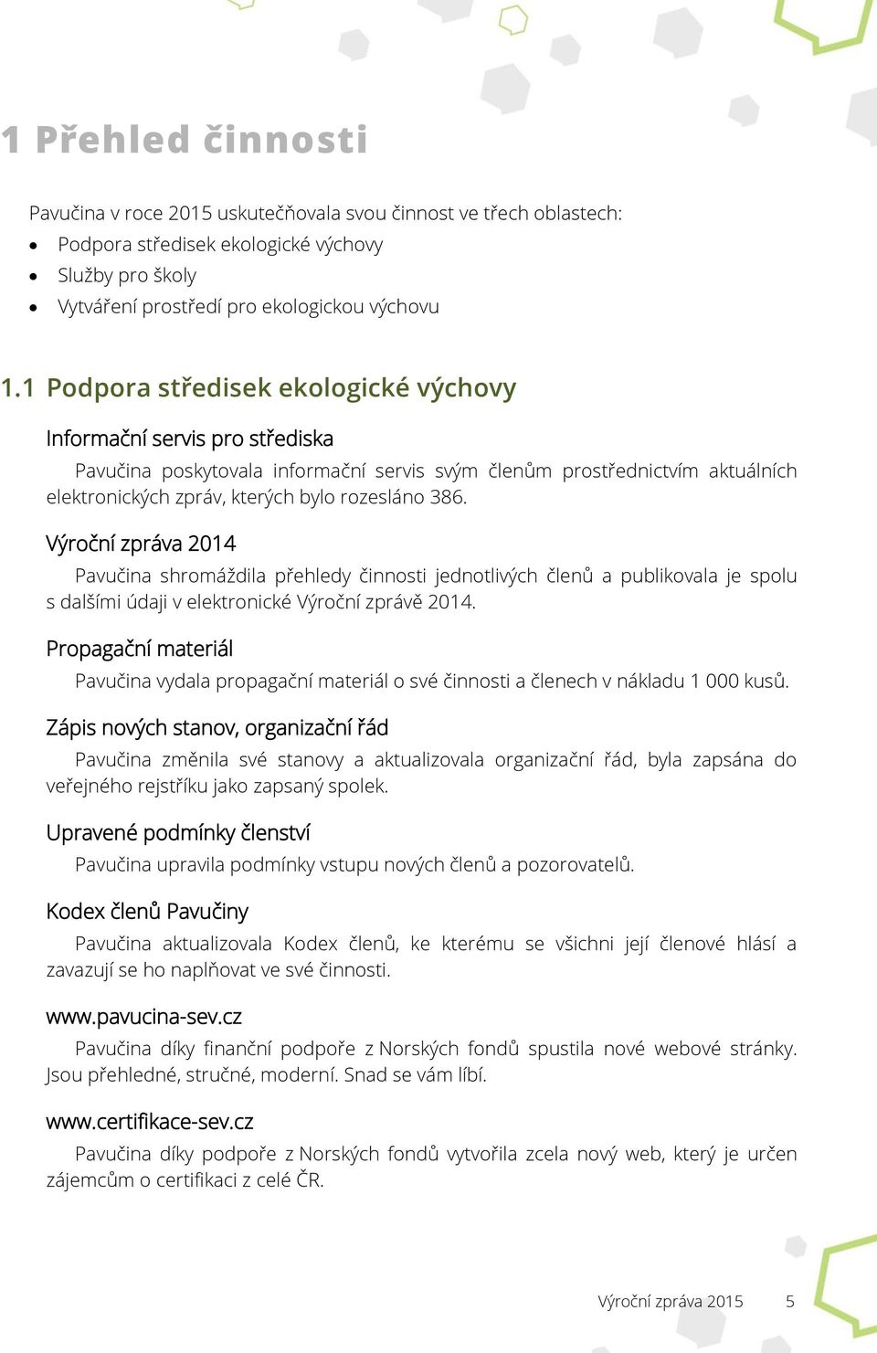 Výroční zpráva 2014 Pavučina shromáždila přehledy činnosti jednotlivých členů a publikovala je spolu s dalšími údaji v elektronické Výroční zprávě 2014.