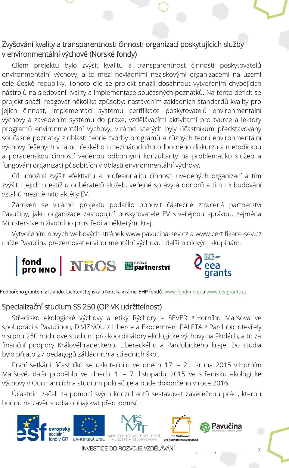 Tohoto cíle se projekt snažil dosáhnout vytvořením chybějících nástrojů na sledování kvality a implementace současných poznatků.