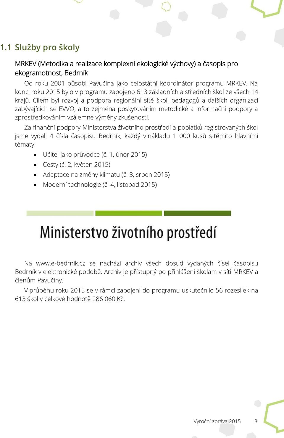 Cílem byl rozvoj a podpora regionální sítě škol, pedagogů a dalších organizací zabývajících se EVVO, a to zejména poskytováním metodické a informační podpory a zprostředkováním vzájemné výměny