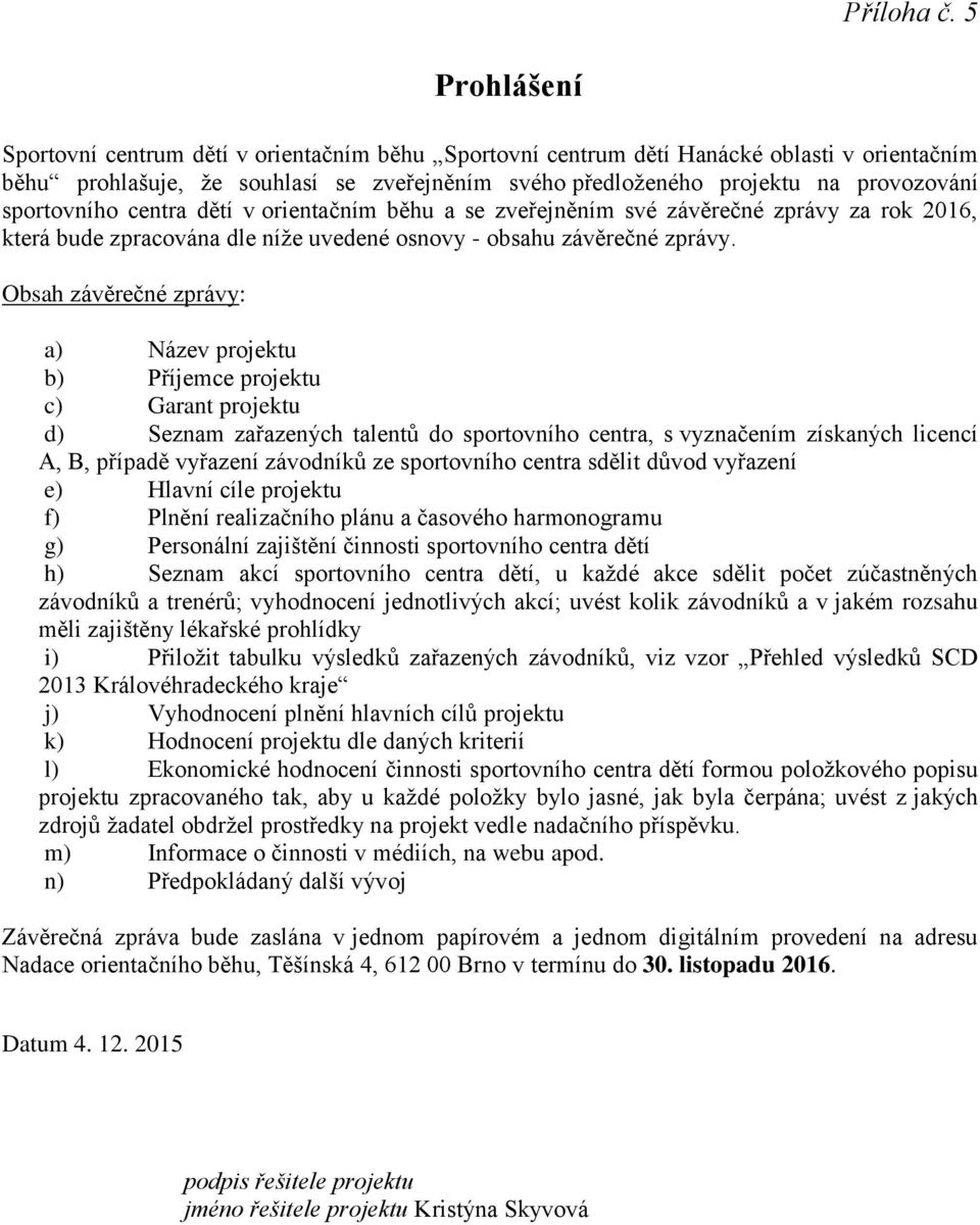 sportovního centra dětí v orientačním běhu a se zveřejněním své závěrečné zprávy za rok 2016, která bude zpracována dle níže uvedené osnovy - obsahu závěrečné zprávy.