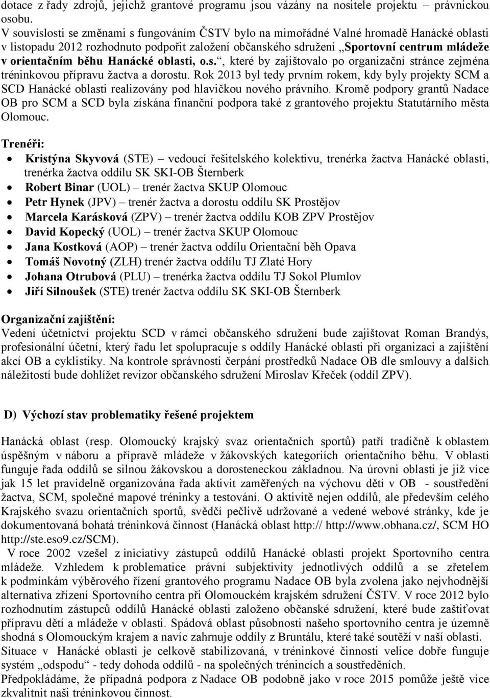 běhu Hanácké oblasti, o.s., které by zajištovalo po organizační stránce zejména tréninkovou přípravu žactva a dorostu.