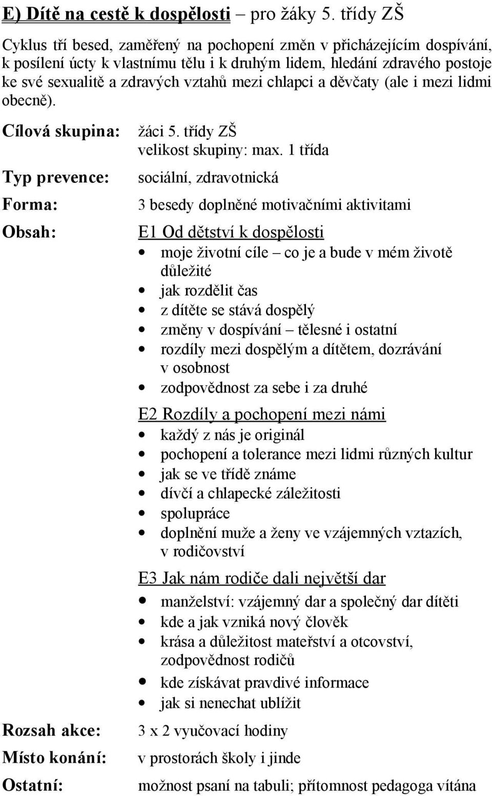chlapci a děvčaty (ale i mezi lidmi obecně). žáci 5. třídy ZŠ velikost skupiny: max.