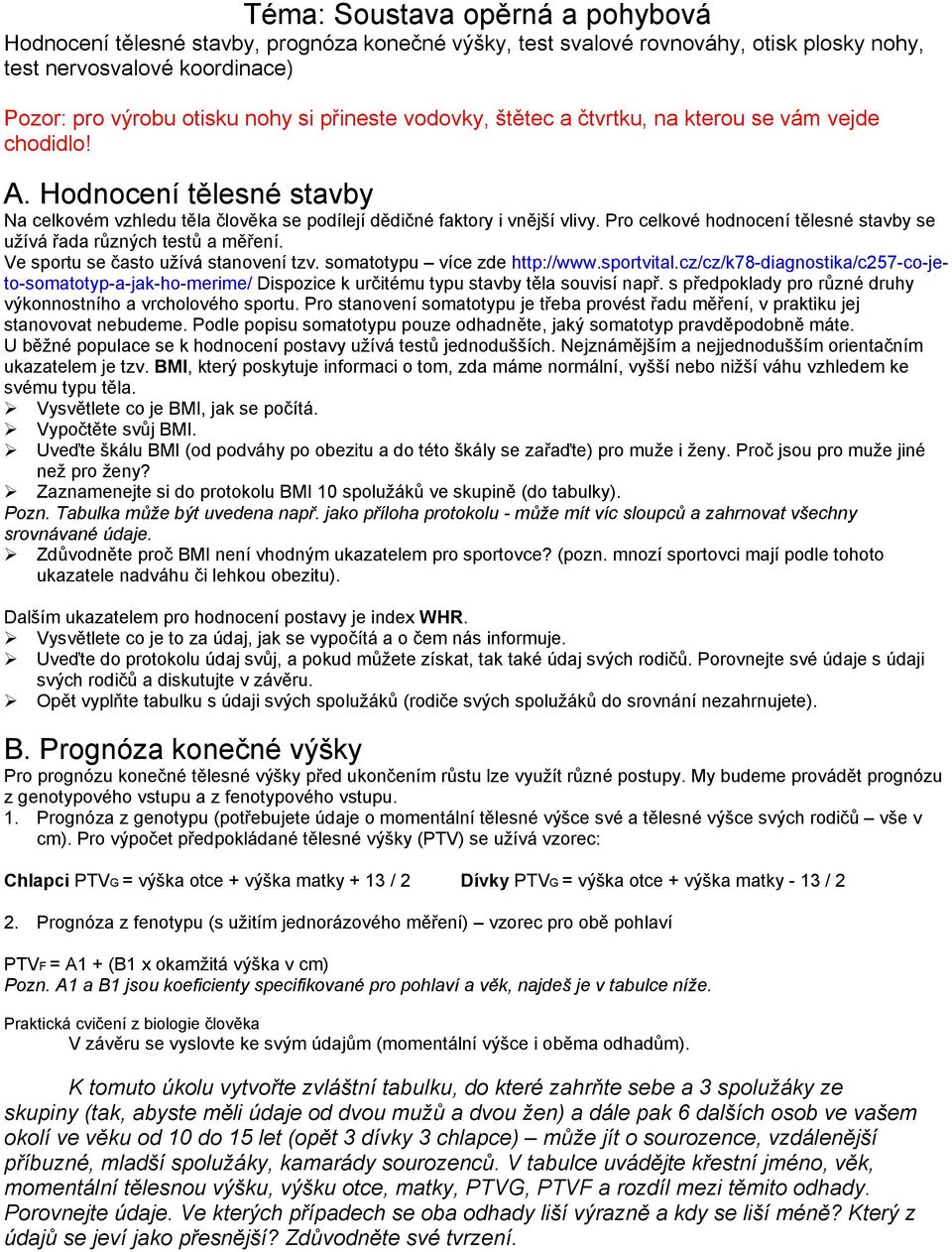 Pro celkové hodnocení tělesné stavby se užívá řada různých testů a měření. Ve sportu se často užívá stanovení tzv. somatotypu více zde http://www.sportvital.