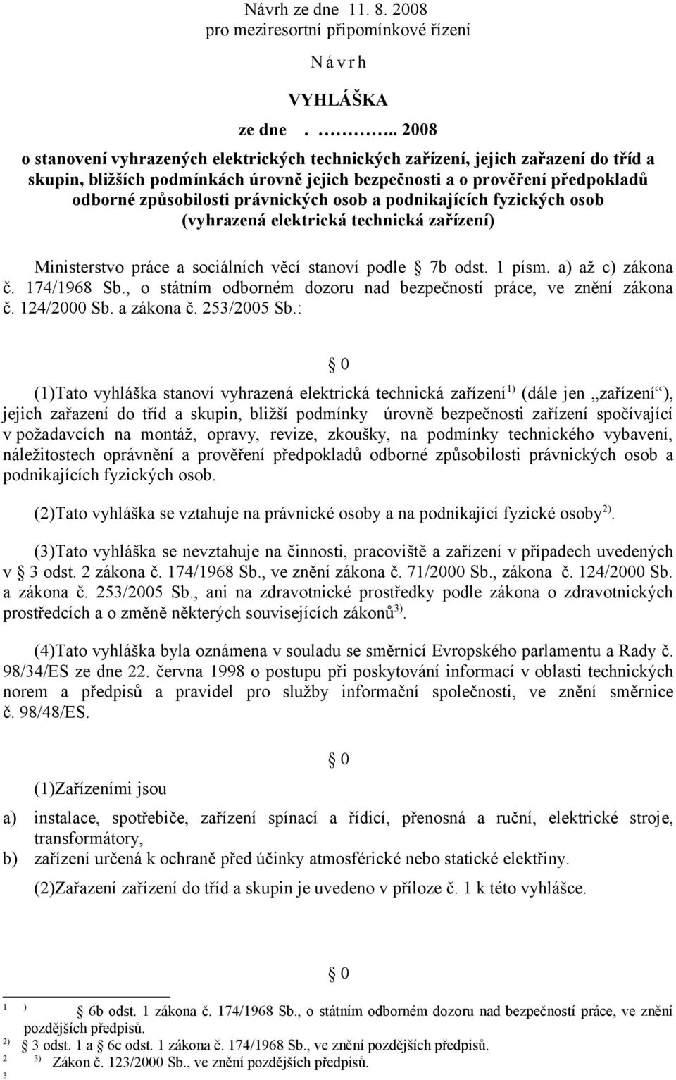 právnických osob a podnikajících fyzických osob (vyhrazená elektrická technická zařízení) Ministerstvo práce a sociálních věcí stanoví podle 7b odst. 1 písm. a) až c) zákona č. 174/1968 Sb.