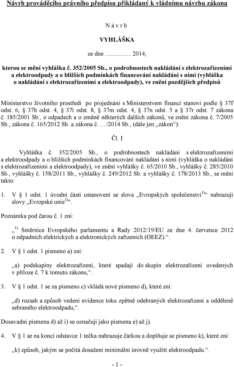 předpisů Ministerstvo životního prostředí po projednání s Ministerstvem financí stanoví podle 37f odst. 6, 37h odst. 4, 37i odst. 8, 37m odst. 4, 37n odst. 5 a 37r odst. 7 zákona č. 185/2001 Sb.