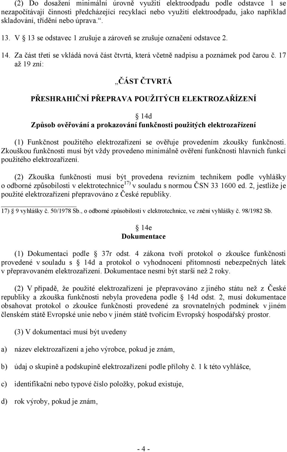 17 až 19 zní: ČÁST ČTVRTÁ PŘESHRAHIČNÍ PŘEPRAVA POUŽITÝCH ELEKTROZAŘÍZENÍ 14d Způsob ověřování a prokazování funkčnosti použitých elektrozařízení (1) Funkčnost použitého elektrozařízení se ověřuje