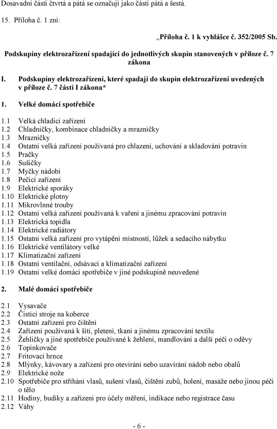 7 části I zákona* 1. Velké domácí spotřebiče 1.1 Velká chladicí zařízení 1.2 Chladničky, kombinace chladničky a mrazničky 1.3 Mrazničky 1.
