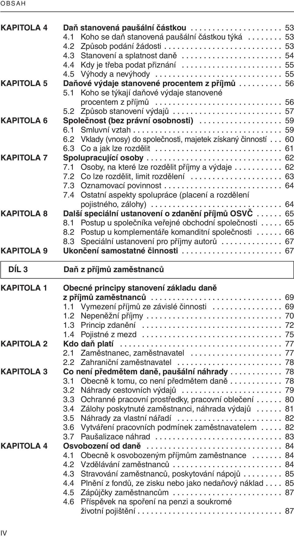 1 Koho se týkají daňové výdaje stanovené procentem z příjmů............................. 56 5.2 Způsob stanovení výdajů......................... 57 KAPITOLA 6 Společnost (bez právní osobnosti)................... 59 6.