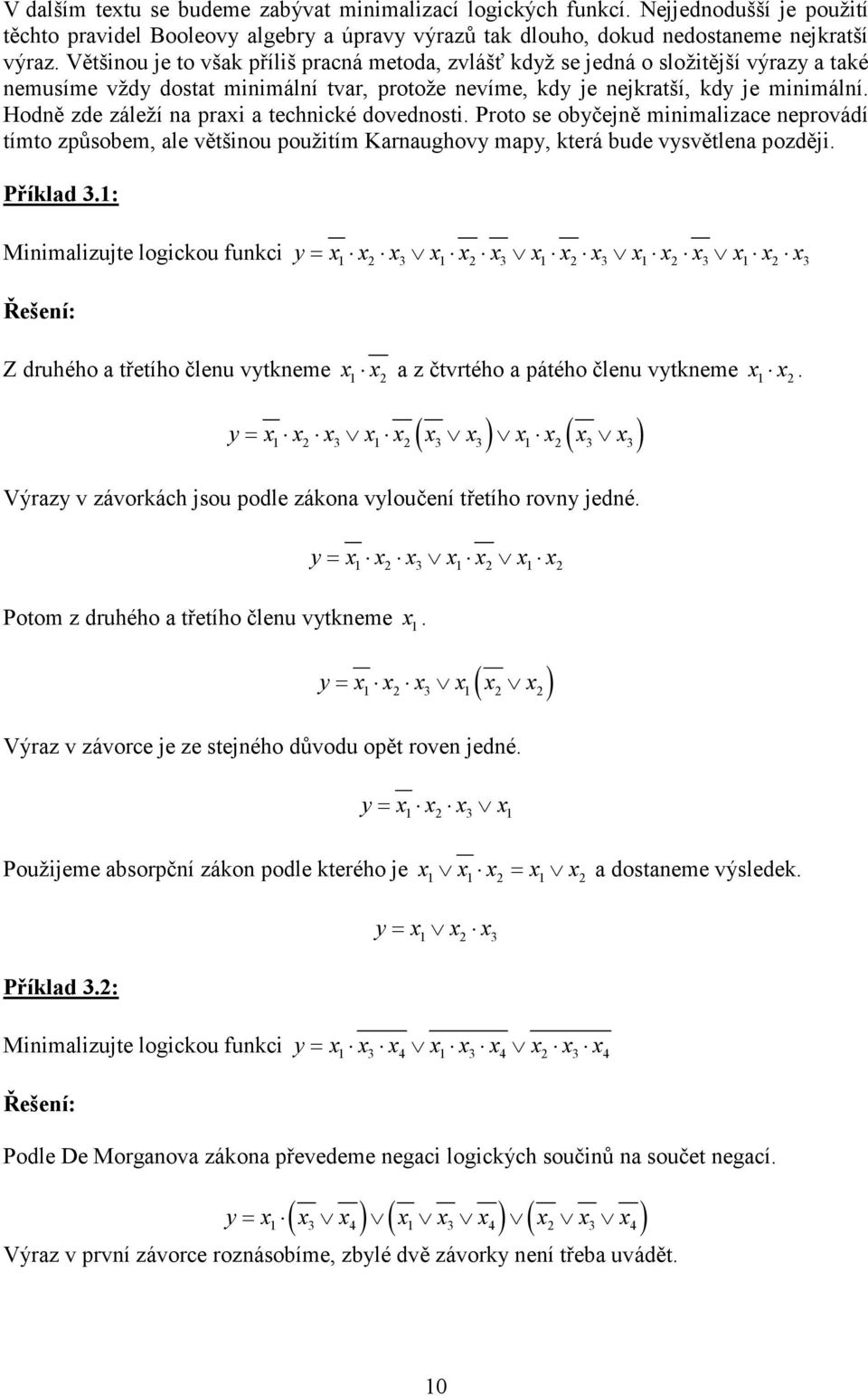 Hodně zde záleží na prai a technické dovednosti. Proto se obyčejně minimalizace neprovádí tímto způsobem, ale většinou použitím Karnaughovy mapy, která bude vysvětlena později. Příklad 3.