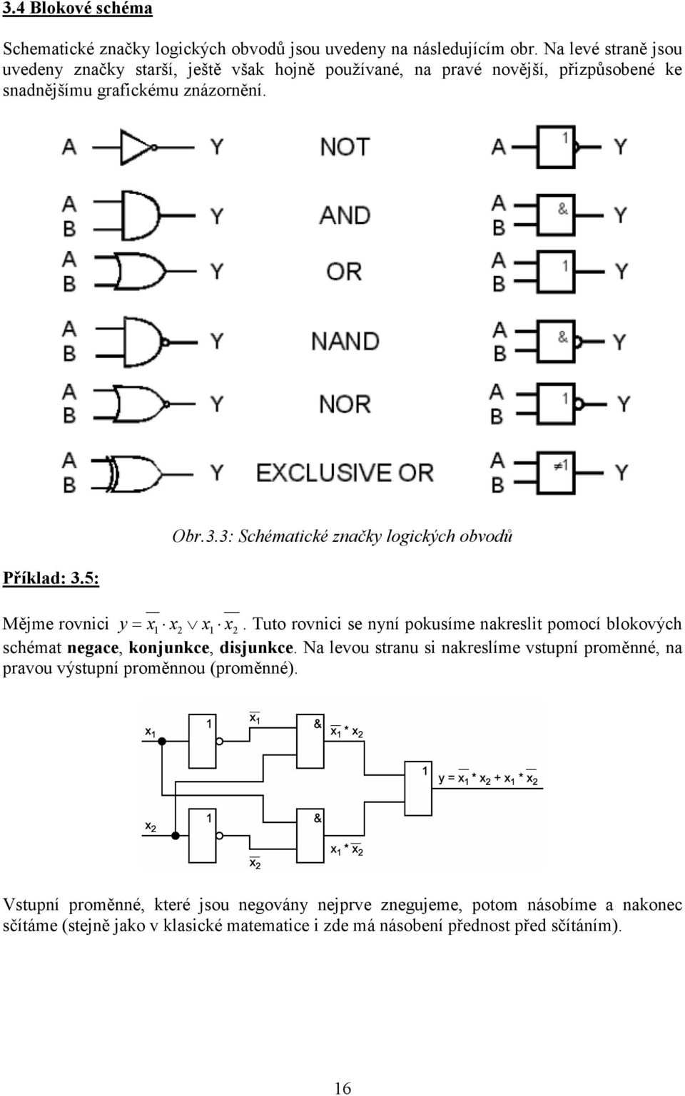 5: Obr.3.3: Schématické značky logických obvodů Mějme rovnici y= 2 2. Tuto rovnici se nyní pokusíme nakreslit pomocí blokových schémat negace, konjunkce, disjunkce.