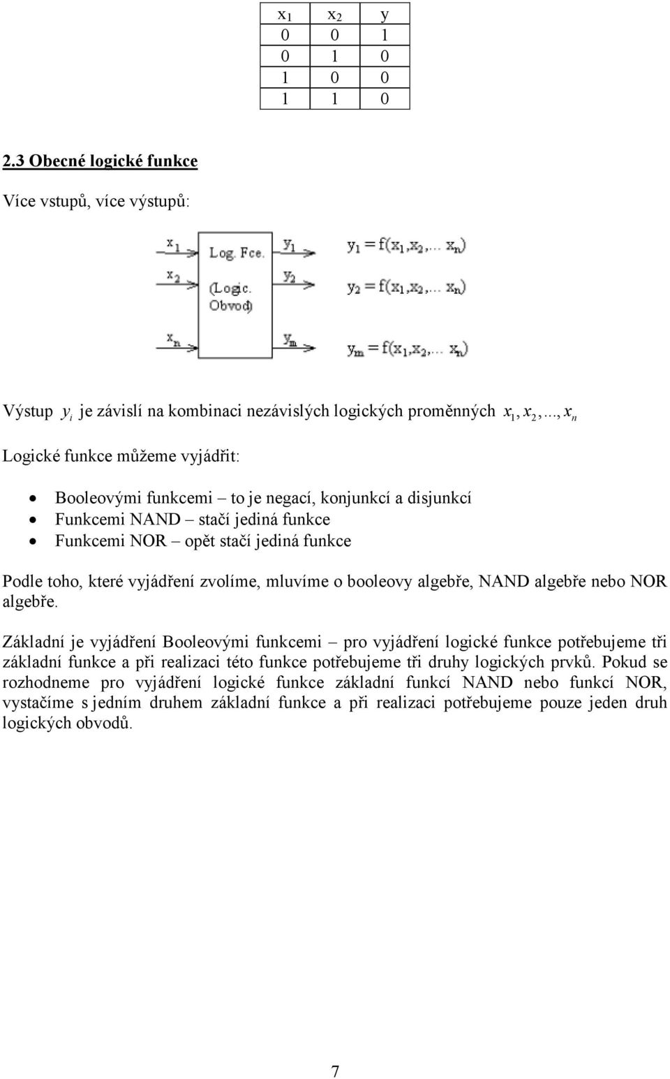 vyjádření zvolíme, mluvíme o booleovy algebře, NAND algebře nebo NOR algebře.