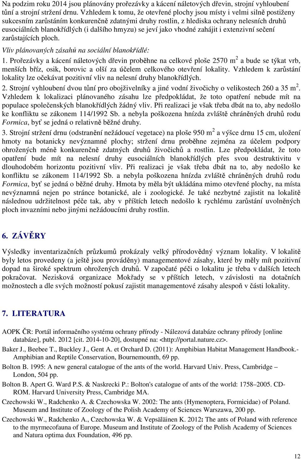dalšího hmyzu) se jeví jako vhodné zahájit i extenzivní sečení zarůstajících ploch. Vliv plánovaných zásahů na sociální blanokřídlé: 1.