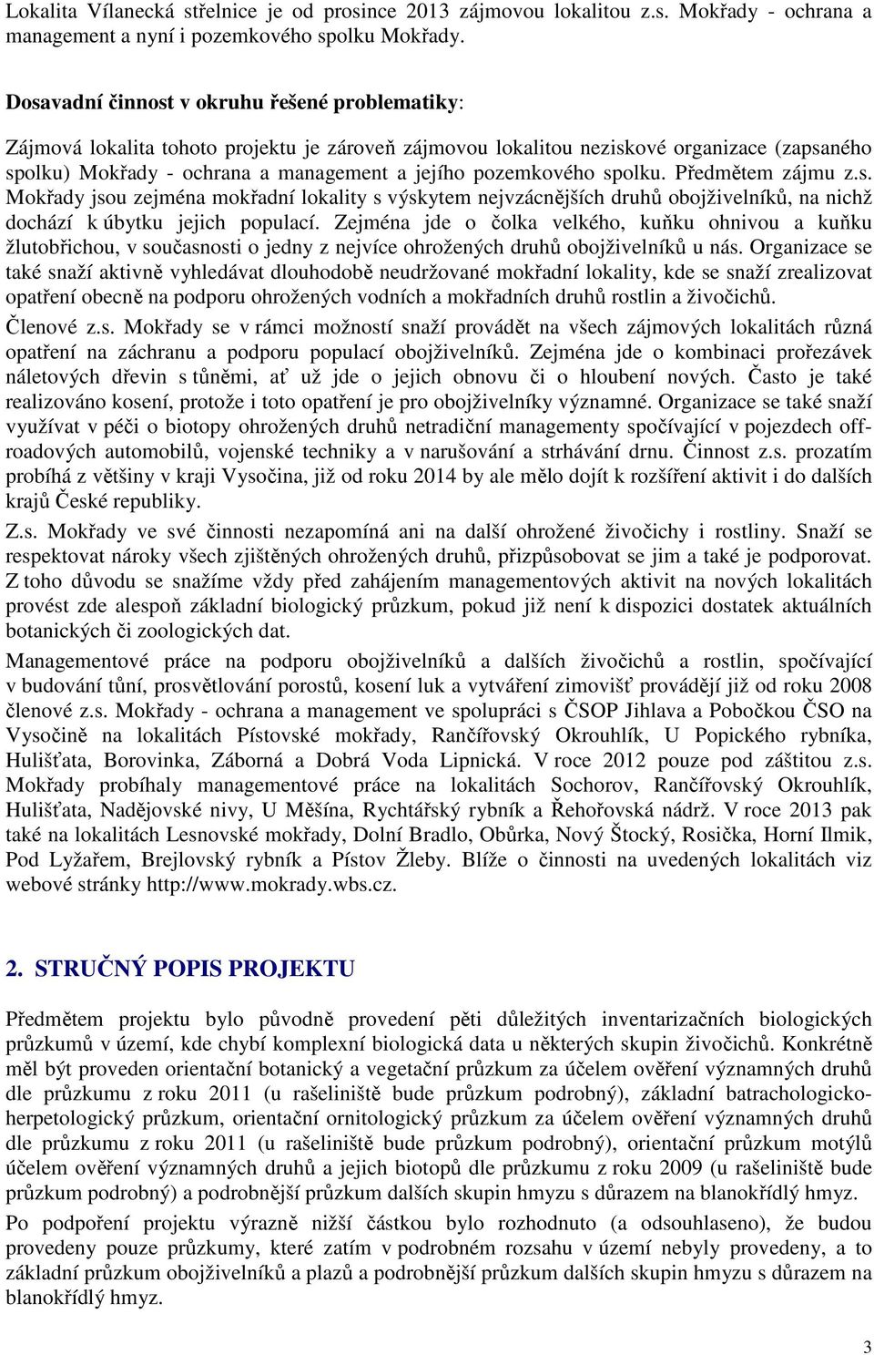 pozemkového spolku. Předmětem zájmu z.s. Mokřady jsou zejména mokřadní lokality s výskytem nejvzácnějších druhů obojživelníků, na nichž dochází k úbytku jejich populací.