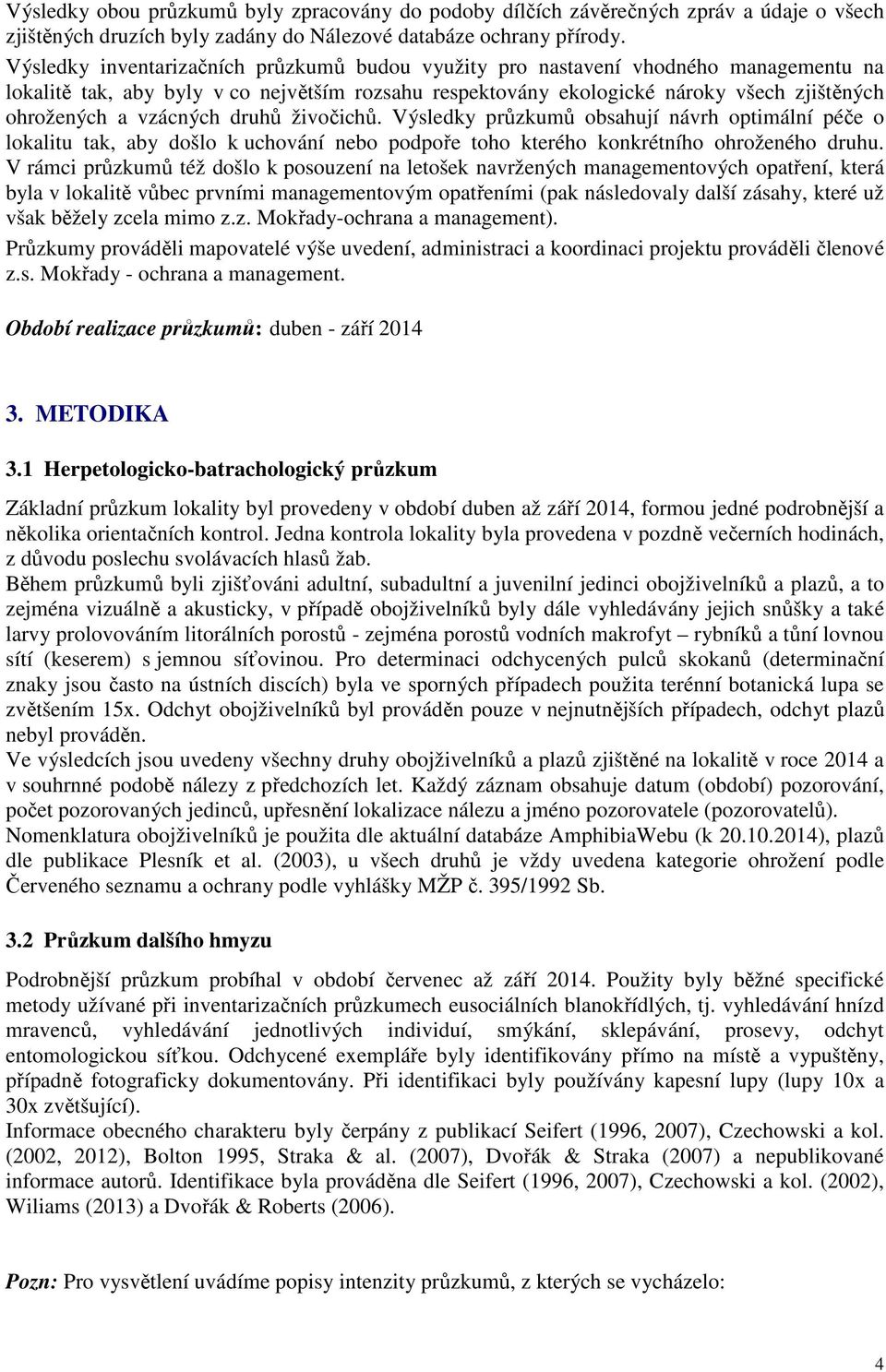 vzácných druhů živočichů. Výsledky průzkumů obsahují návrh optimální péče o lokalitu tak, aby došlo k uchování nebo podpoře toho kterého konkrétního ohroženého druhu.