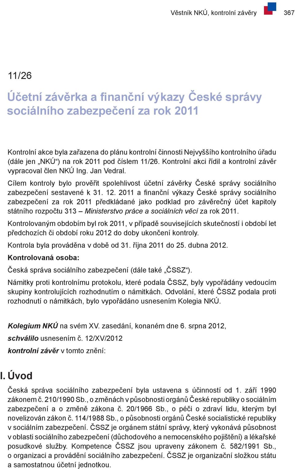 Cílem kontroly bylo prověřit spolehlivost účetní závěrky České správy sociálního zabezpečení sestavené k 31. 12.