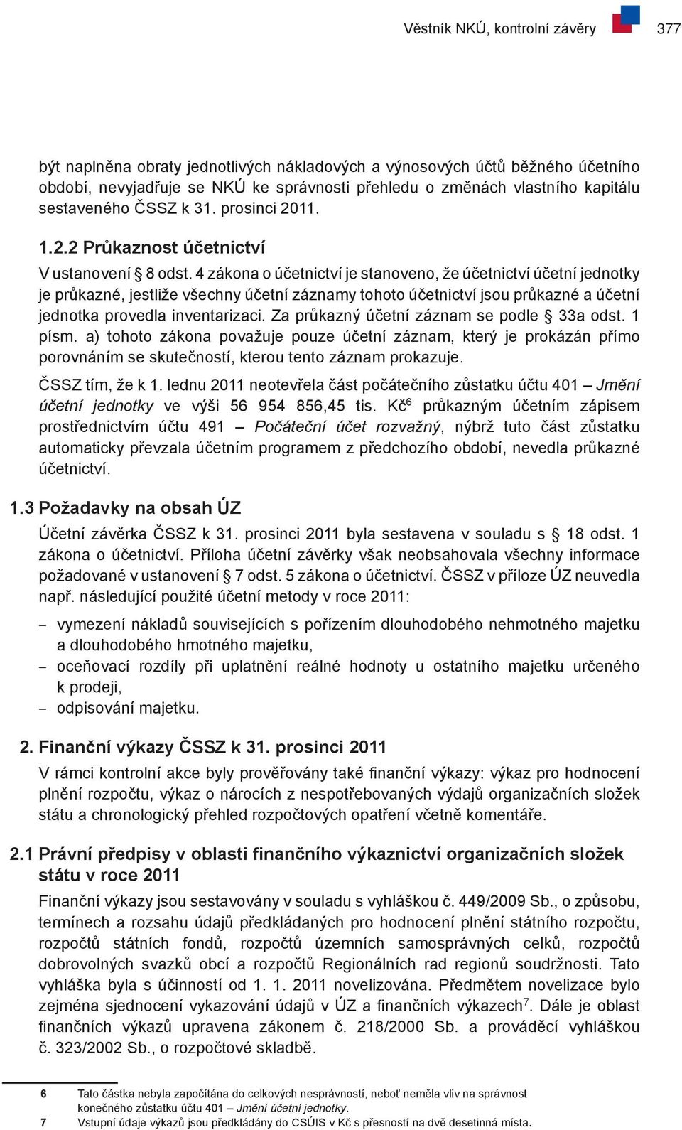 4 zákona o účetnictví je stanoveno, že účetnictví účetní jednotky je průkazné, jestliže všechny účetní záznamy tohoto účetnictví jsou průkazné a účetní jednotka provedla inventarizaci.