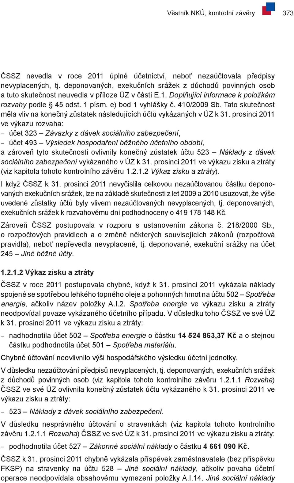 410/2009 Sb. Tato skutečnost měla vliv na konečný zůstatek následujících účtů vykázaných v ÚZ k 31.