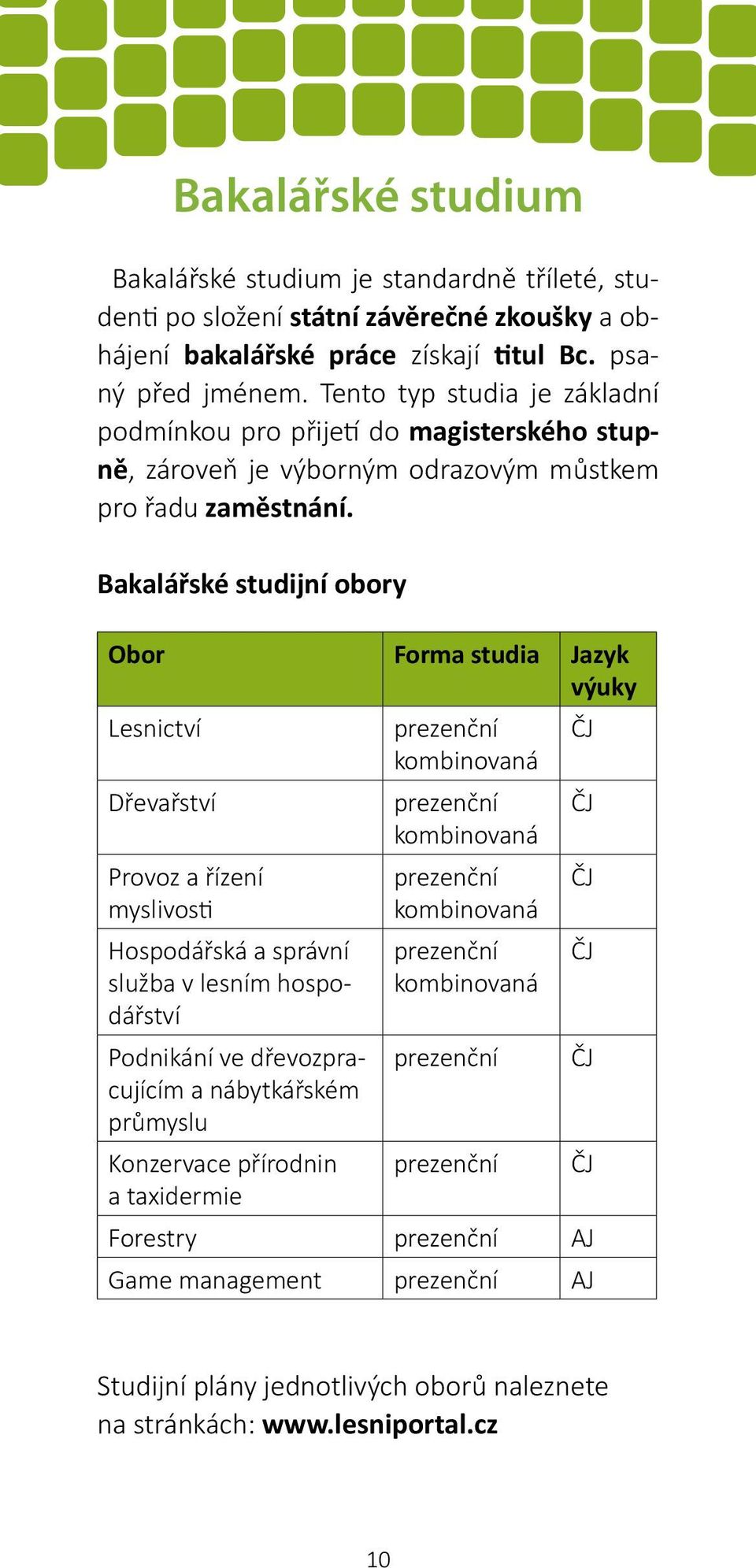 Bakalářské studijní obory Obor Forma studia Jazyk výuky Lesnictví prezenční ČJ kombinovaná Dřevařství prezenční kombinovaná ČJ Provoz a řízení myslivosti Hospodářská a správní služba v lesním