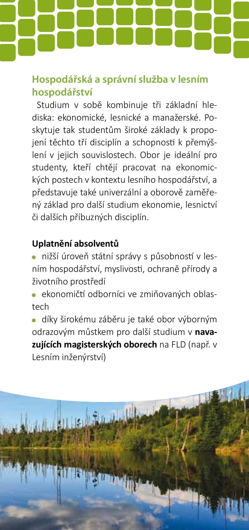 Obor je ideální pro studenty, kteří chtějí pracovat na ekonomických postech v kontextu lesního hospodářství, a představuje také univerzální a oborově zaměřený základ pro další studium ekonomie,
