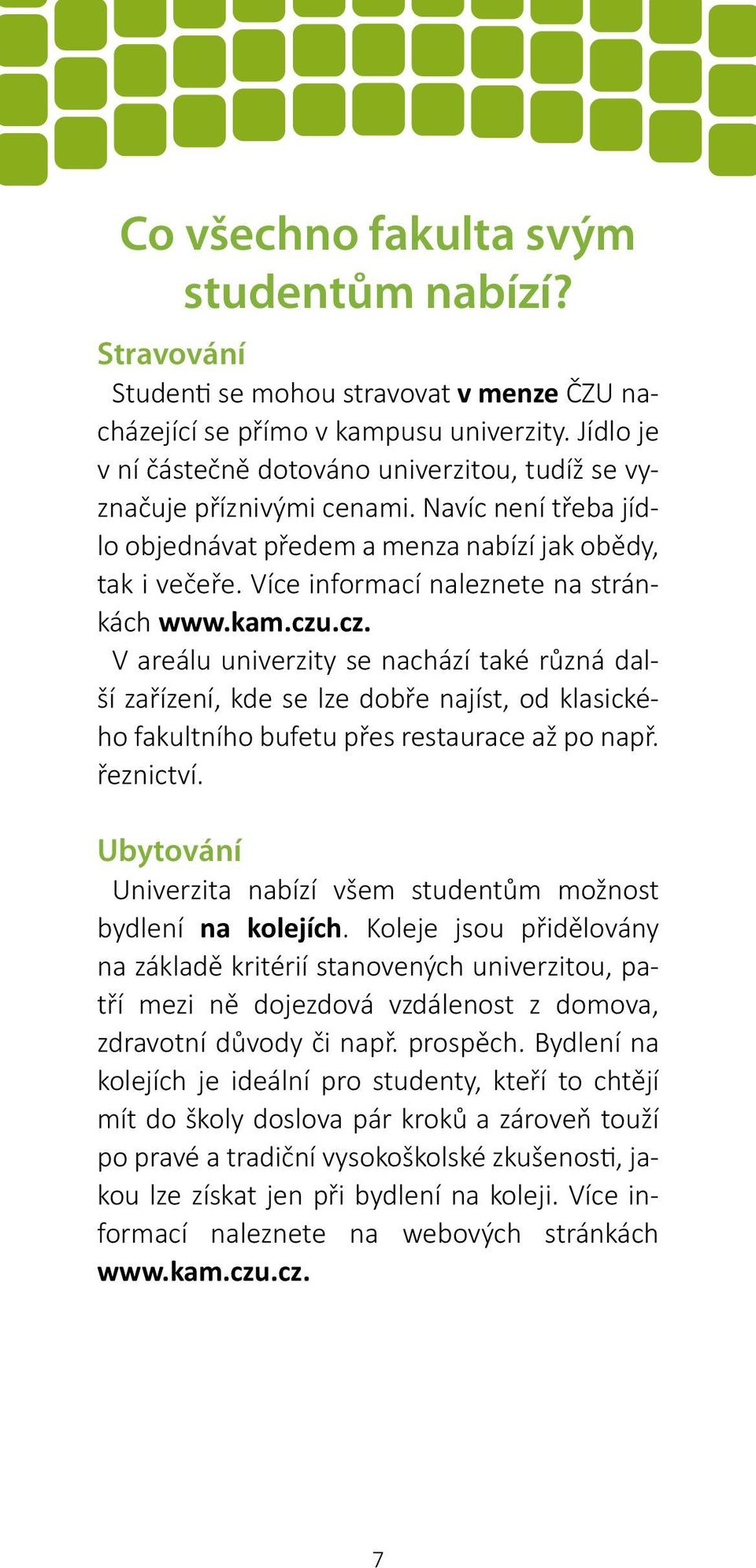 Více informací naleznete na stránkách www.kam.czu.cz. V areálu univerzity se nachází také různá další zařízení, kde se lze dobře najíst, od klasického fakultního bufetu přes restaurace až po např.