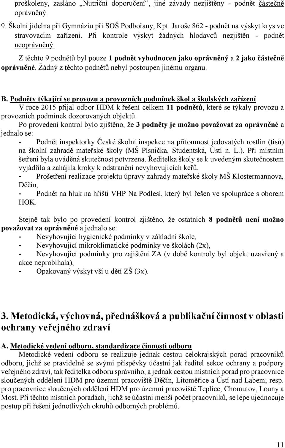 Z těchto 9 podnětů byl pouze 1 podnět vyhodnocen jako oprávněný a 2 jako částečně oprávněné. Žádný z těchto podnětů nebyl postoupen jinému orgánu. B.