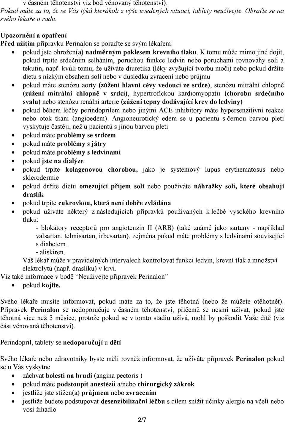 K tomu může mimo jiné dojít, pokud trpíte srdečním selháním, poruchou funkce ledvin nebo poruchami rovnováhy solí a tekutin, např.
