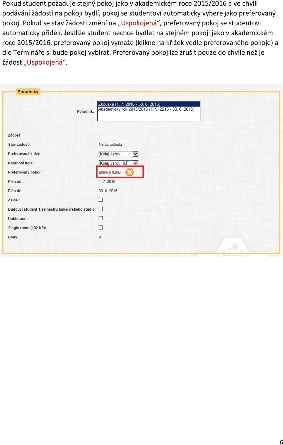 Pokud se stav žádosti změní na Uspokojená, preferovaný pokoj se studentovi automaticky přidělí.