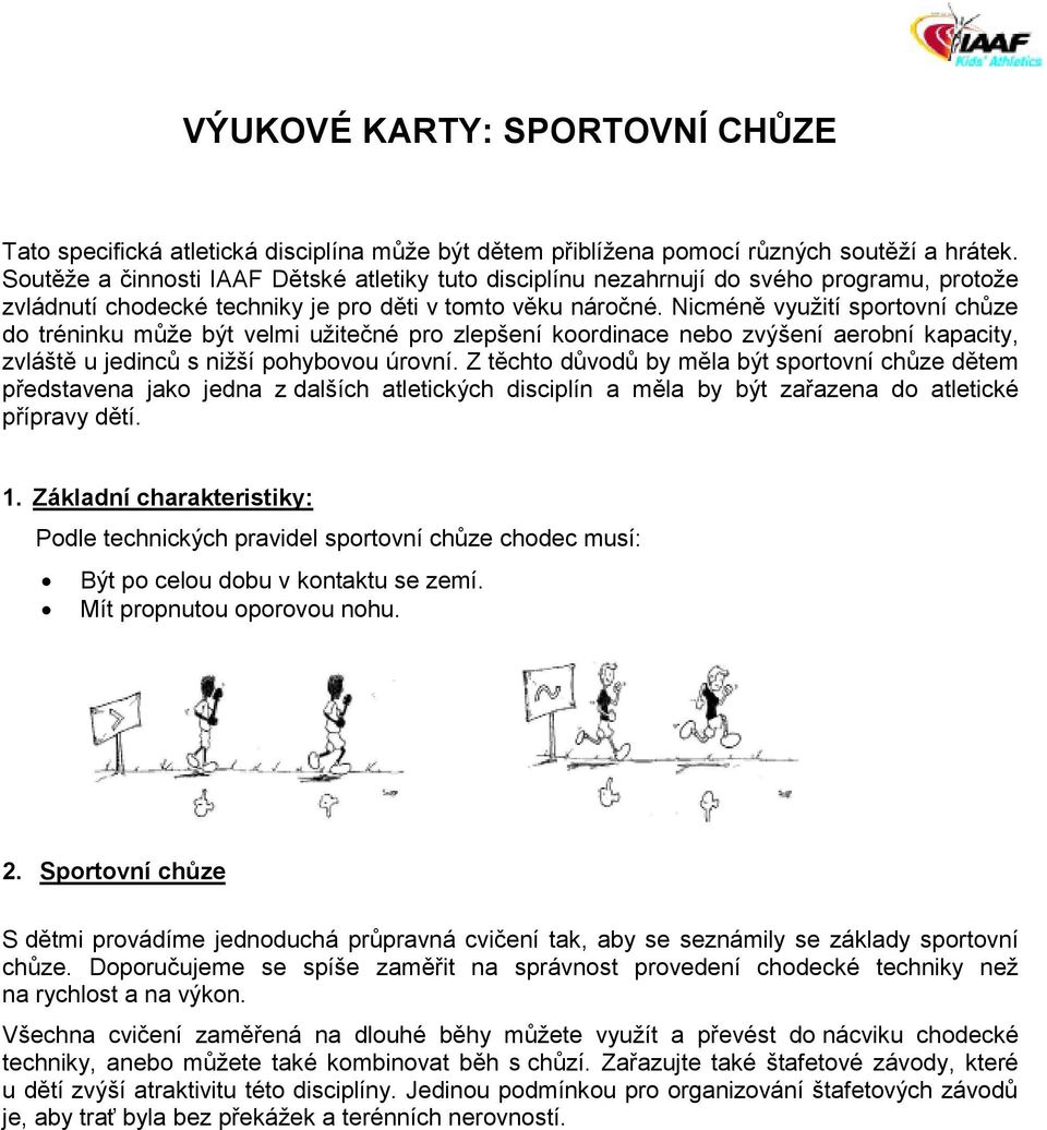 Nicméně využití sportovní chůze do tréninku může být velmi užitečné pro zlepšení koordinace nebo zvýšení aerobní kapacity, zvláště u jedinců s nižší pohybovou úrovní.