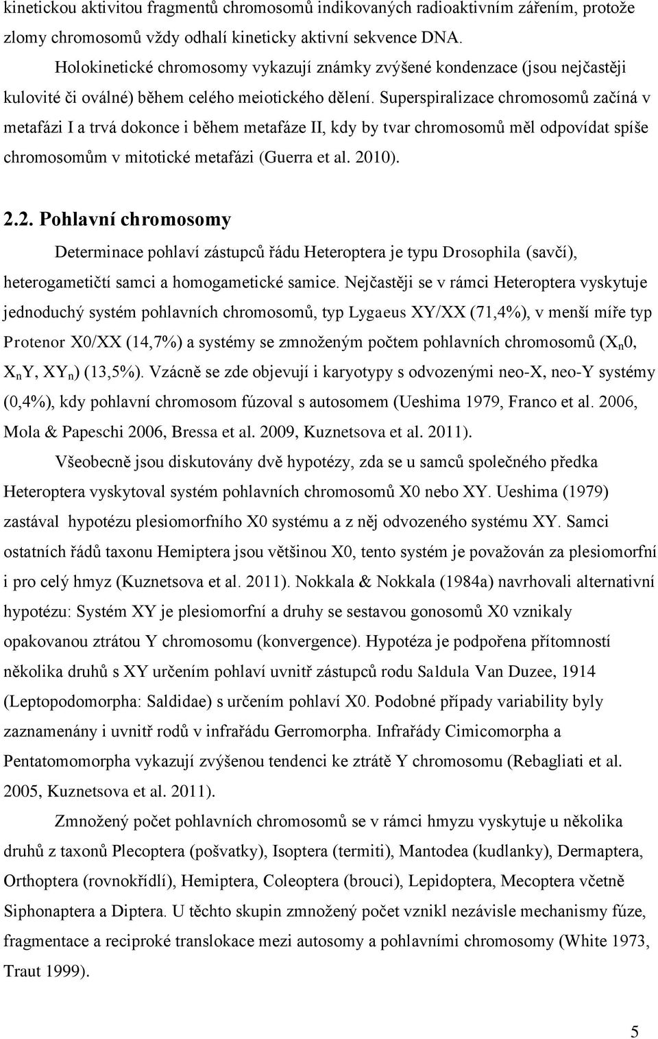 Superspiralizace chromosomů začíná v metafázi I a trvá dokonce i během metafáze II, kdy by tvar chromosomů měl odpovídat spíše chromosomům v mitotické metafázi (Guerra et al. 20