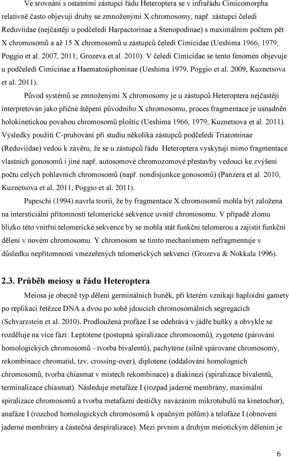 al. 2007, 2011; Grozeva et al. 2010). V čeledi Cimicidae se tento fenomén objevuje u podčeledí Cimicinae a Haematosiphoninae (Ueshima 1979, Poggio et al. 2009, Kuznetsova et al. 2011).