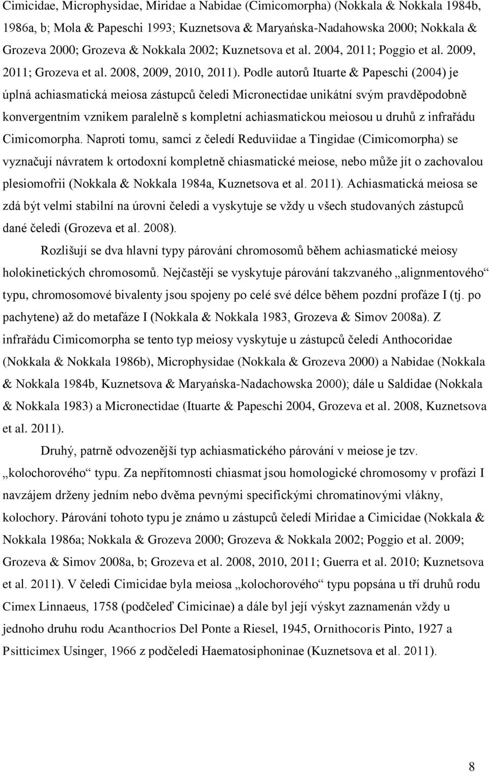 Podle autorů Ituarte & Papeschi (2004) je úplná achiasmatická meiosa zástupců čeledi Micronectidae unikátní svým pravděpodobně konvergentním vznikem paralelně s kompletní achiasmatickou meiosou u