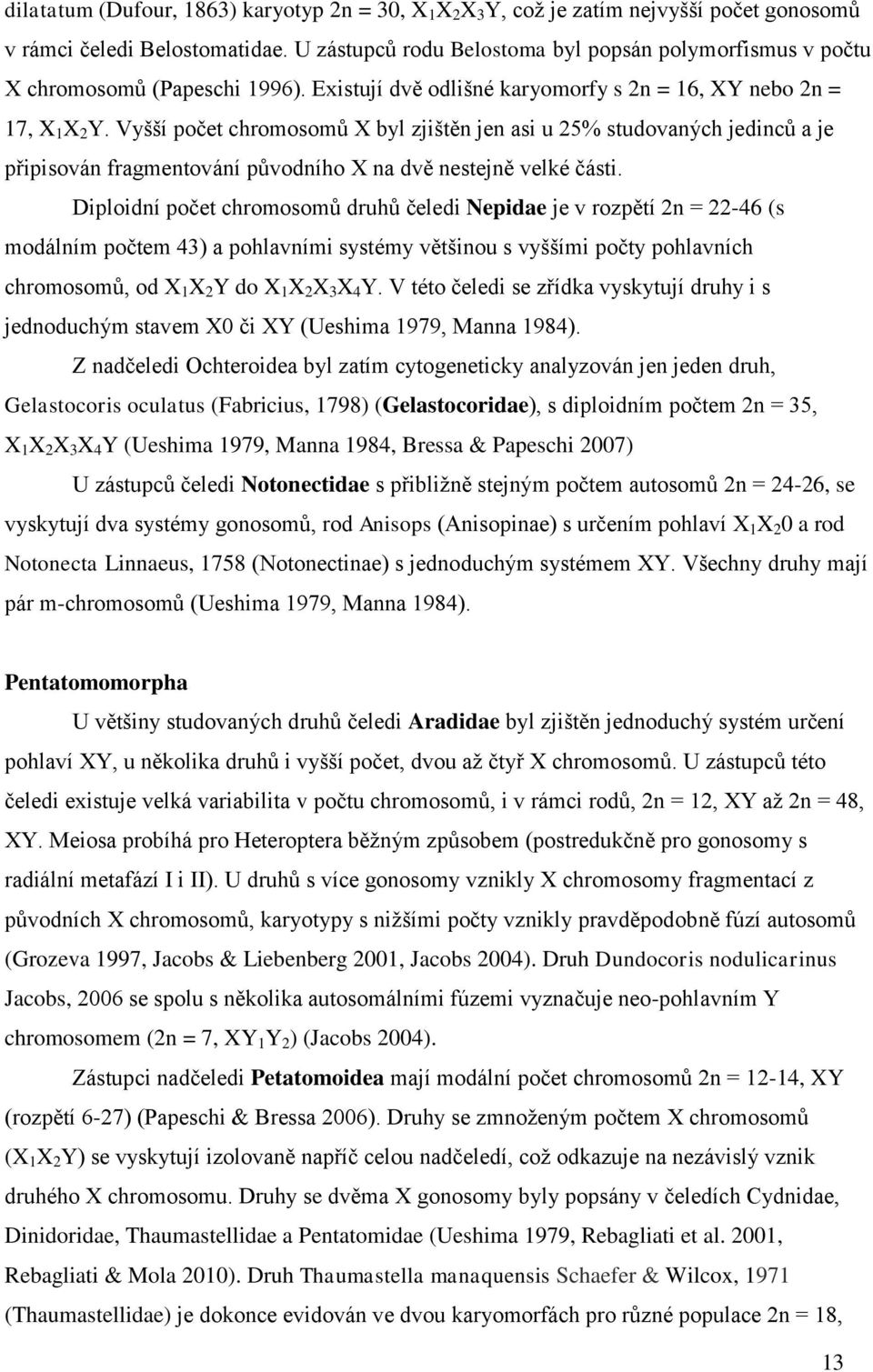 Vyšší počet chromosomů X byl zjištěn jen asi u 25% studovaných jedinců a je připisován fragmentování původního X na dvě nestejně velké části.