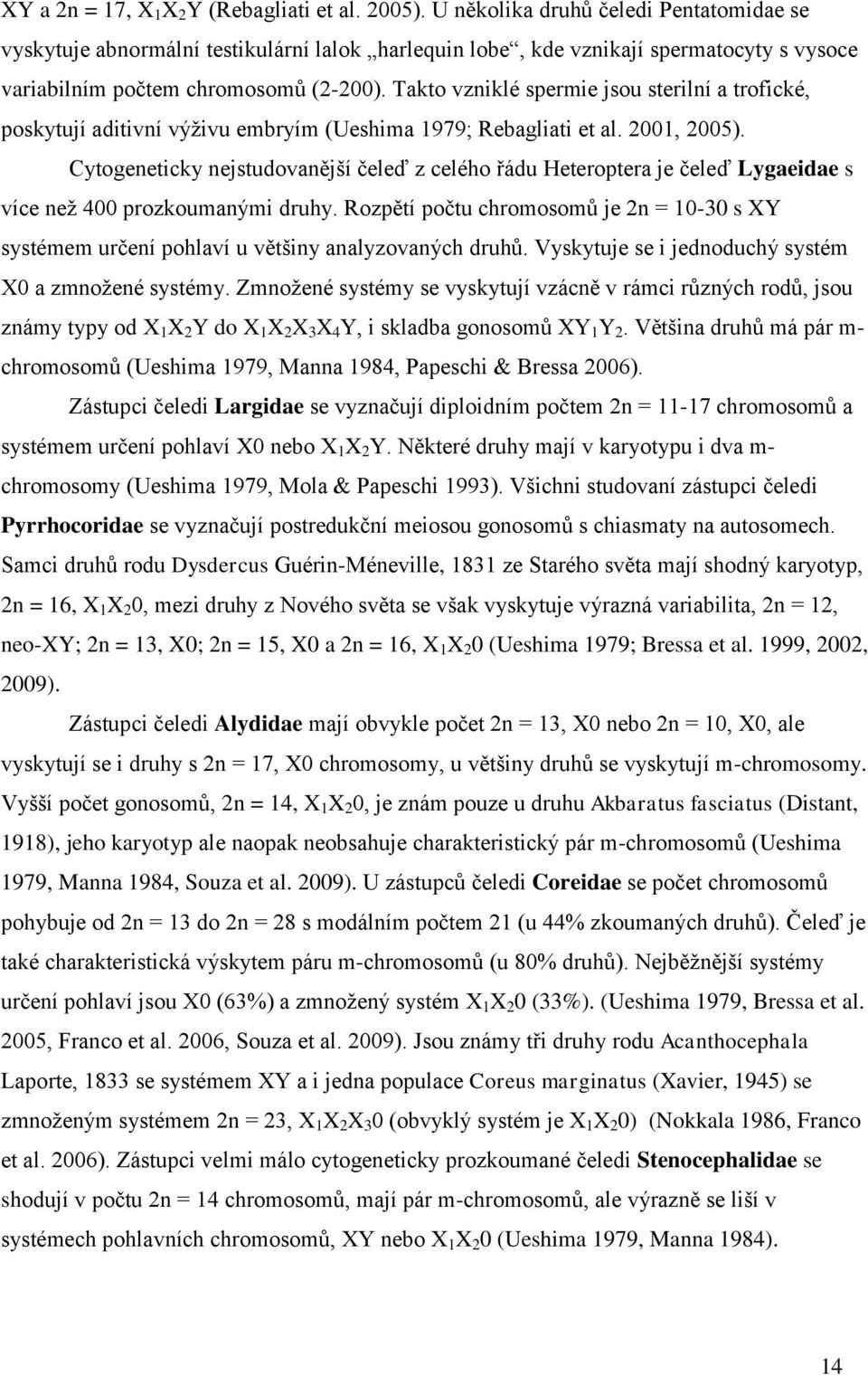 Takto vzniklé spermie jsou sterilní a trofické, poskytují aditivní výživu embryím (Ueshima 1979; Rebagliati et al. 2001, 2005).