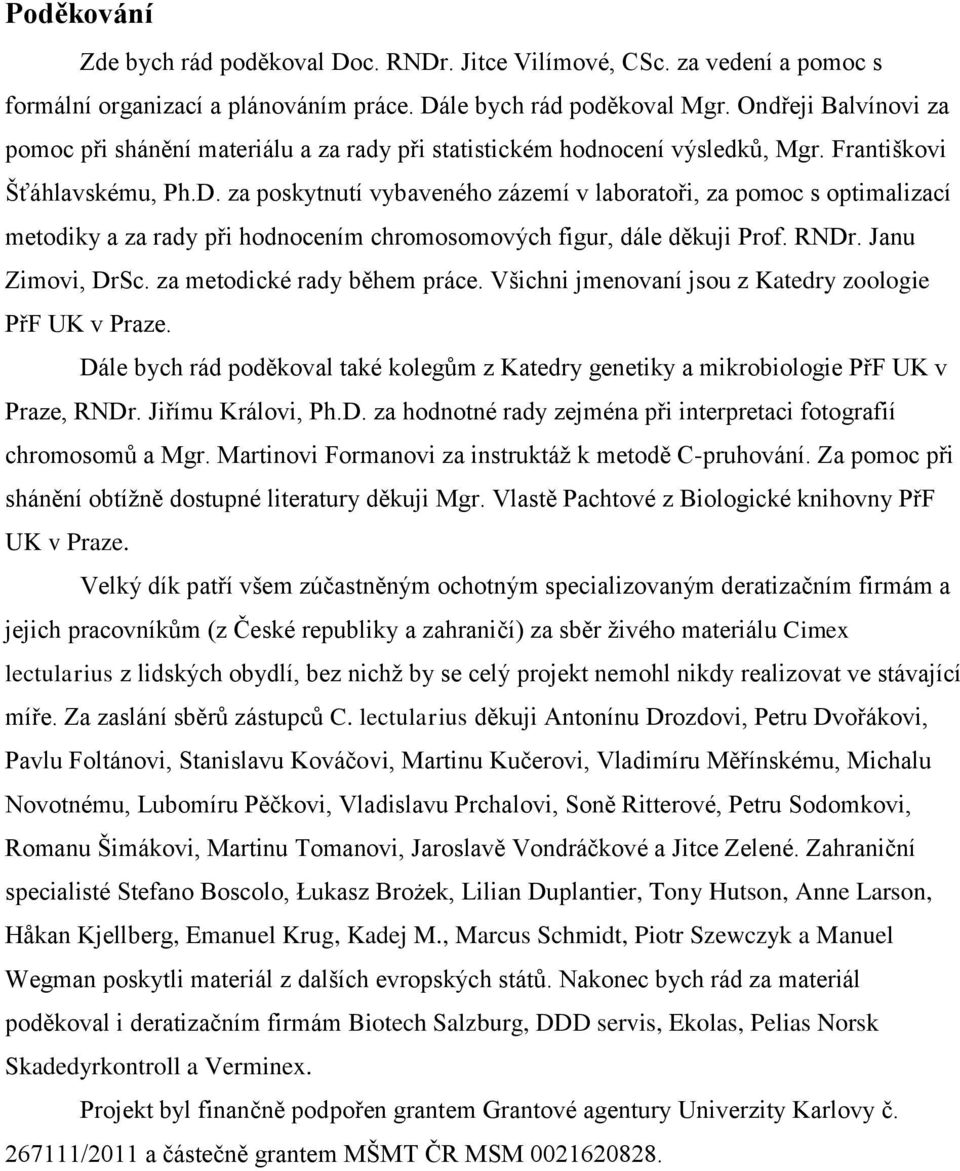 za poskytnutí vybaveného zázemí v laboratoři, za pomoc s optimalizací metodiky a za rady při hodnocením chromosomových figur, dále děkuji Prof. RNDr. Janu Zimovi, DrSc. za metodické rady během práce.