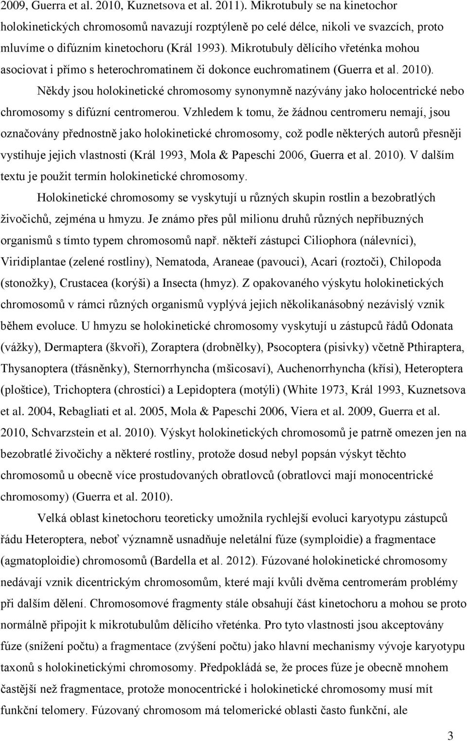 Mikrotubuly dělícího vřeténka mohou asociovat i přímo s heterochromatinem či dokonce euchromatinem (Guerra et al. 2010).