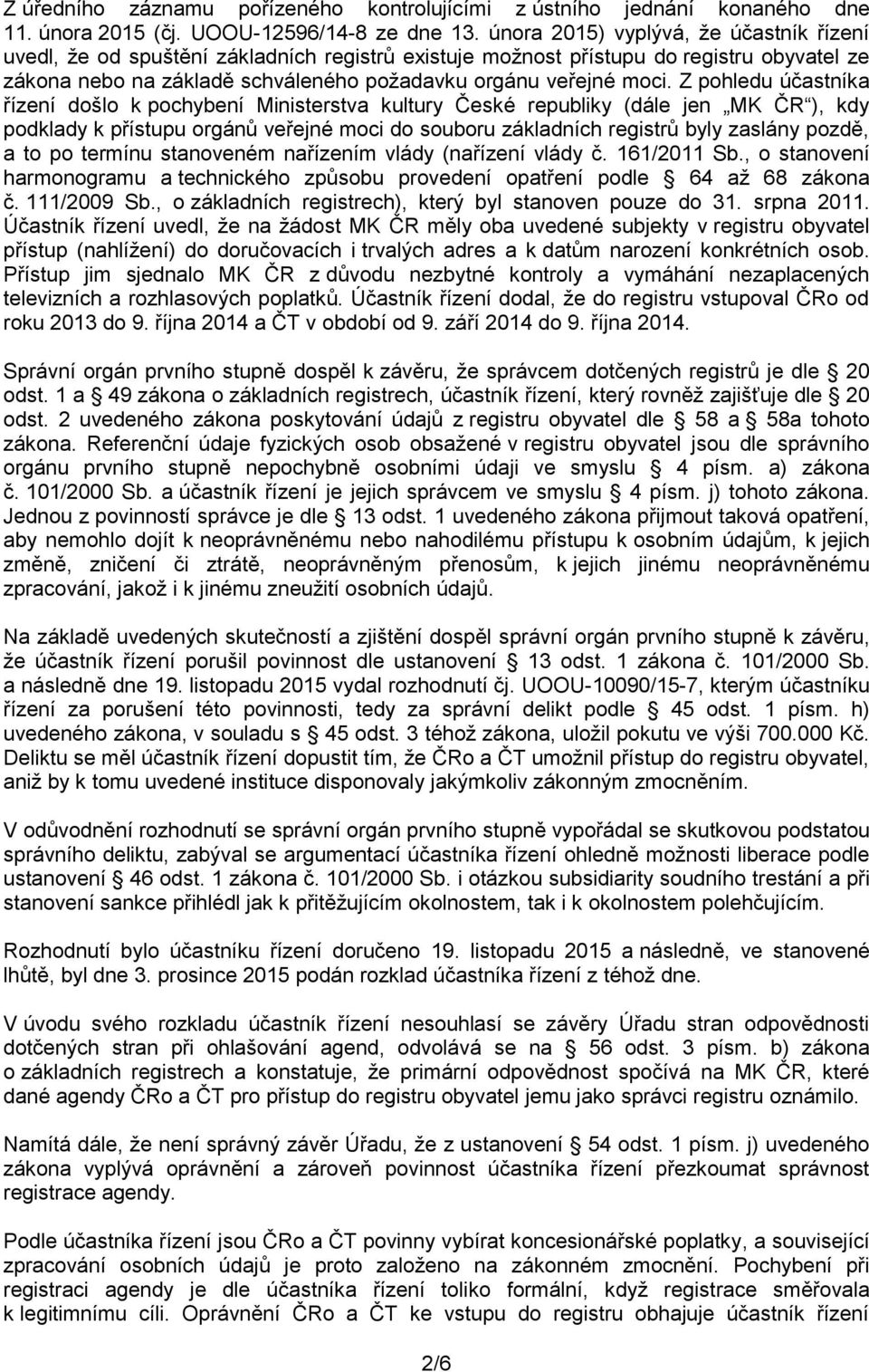 Z pohledu účastníka řízení došlo k pochybení Ministerstva kultury České republiky (dále jen MK ČR ), kdy podklady k přístupu orgánů veřejné moci do souboru základních registrů byly zaslány pozdě, a