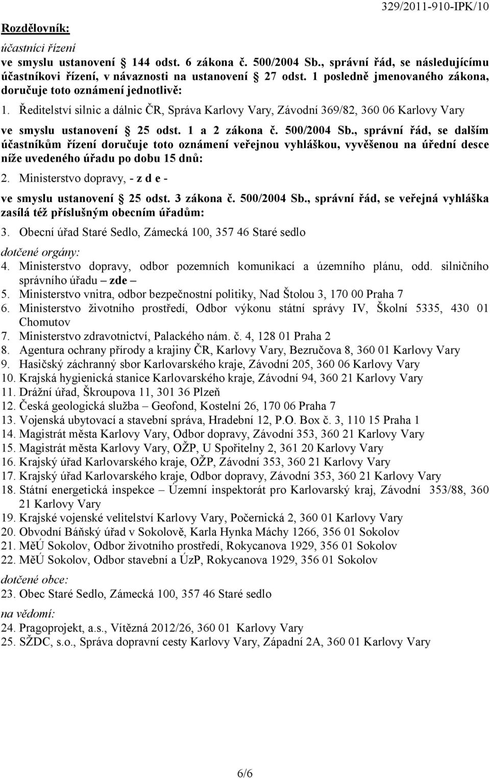 1 a 2 zákona č. 500/2004 Sb., správní řád, se dalším účastníkům řízení doručuje toto oznámení veřejnou vyhláškou, vyvěšenou na úřední desce níže uvedeného úřadu po dobu 15 dnů: 2.