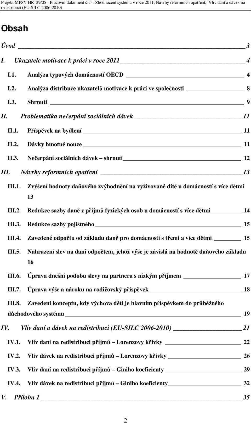 2. Redukce sazby daně z příjmů fyzických osob u domácností s více dětmi 14 III.3. Redukce sazby pojistného 15 