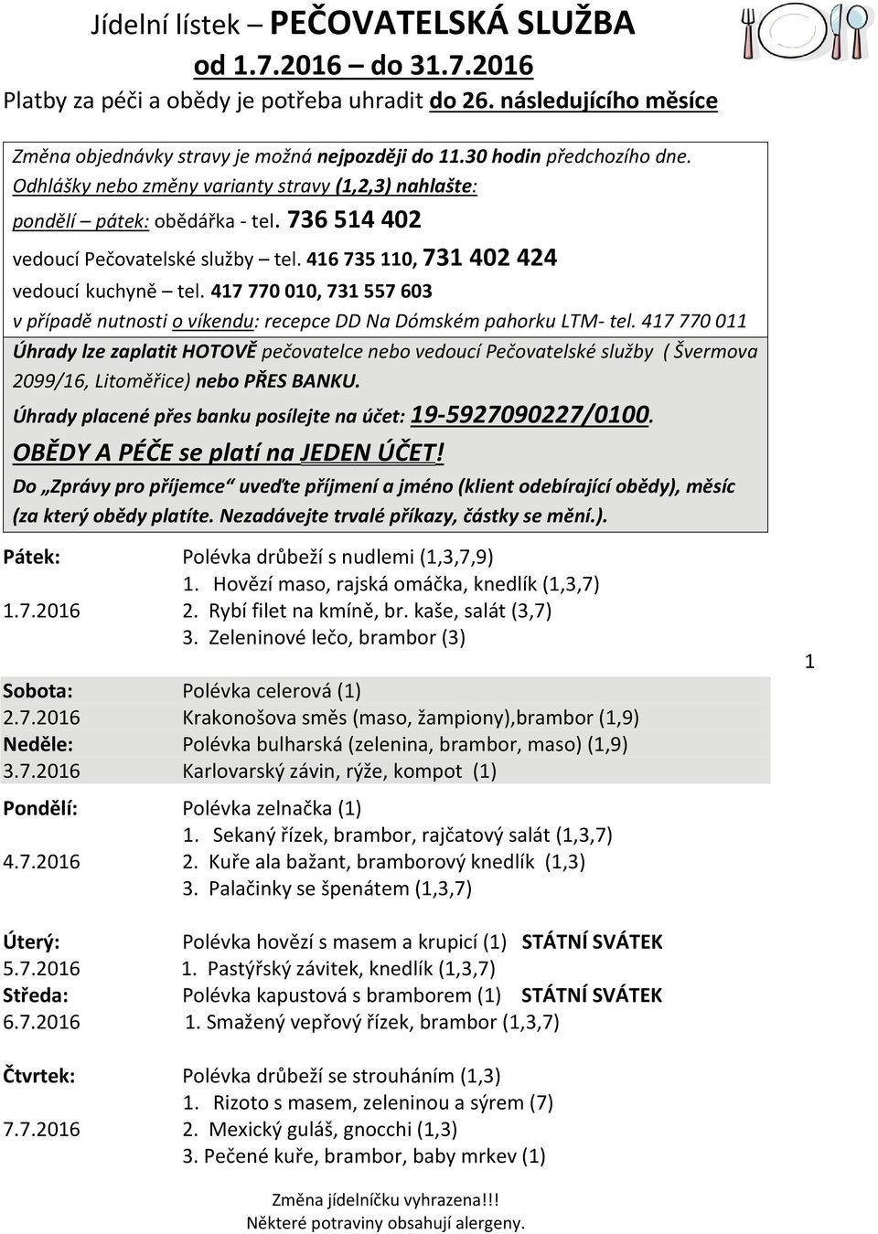 417 770 011 Úhrady lze zaplatit HOTOVĚ pečovatelce nebo vedoucí Pečovatelské služby ( Švermova 2099/16, Litoměřice) nebo PŘES BANKU. Úhrady placené přes banku posílejte na účet: 19-5927090227/0100.
