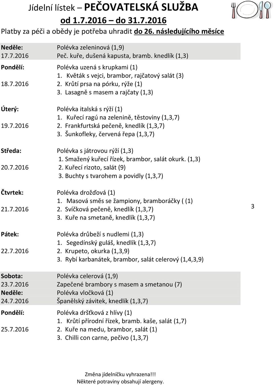 Šunkofleky, červená řepa (1,3,7) Středa: Polévka s játrovou rýží (1,3) 1. Smažený kuřecí řízek, brambor, salát okurk. (1,3) 20.7.2016 2. Kuřecí rizoto, salát (9) 3.