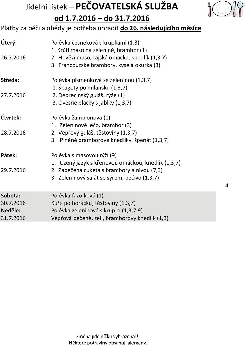 Ovesné placky s jablky (1,3,7) Čtvrtek: Polévka žampionová (1) 1. Zeleninové lečo, brambor (3) 28.7.2016 2. Vepřový guláš, těstoviny (1,3,7) 3.